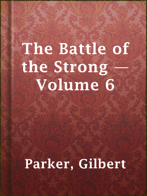 Title details for The Battle of the Strong — Volume 6 by Gilbert Parker - Available
